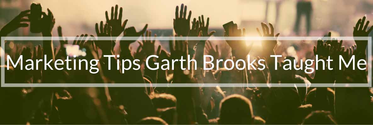 Marketing Tips Garth Brooks Taught Me