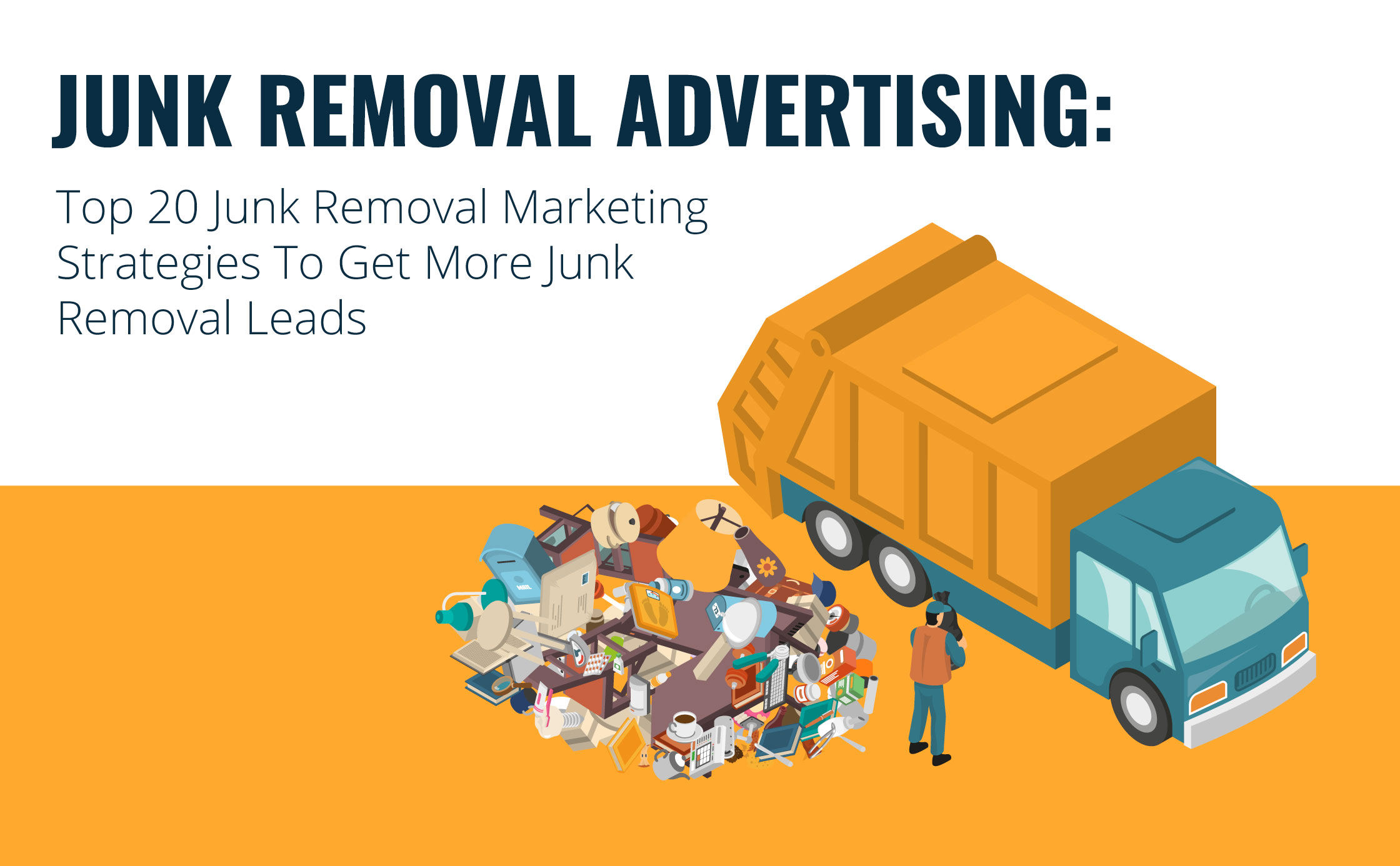 Get More Junk Removal Leads: Top 20 Junk Removal Marketing Strategies