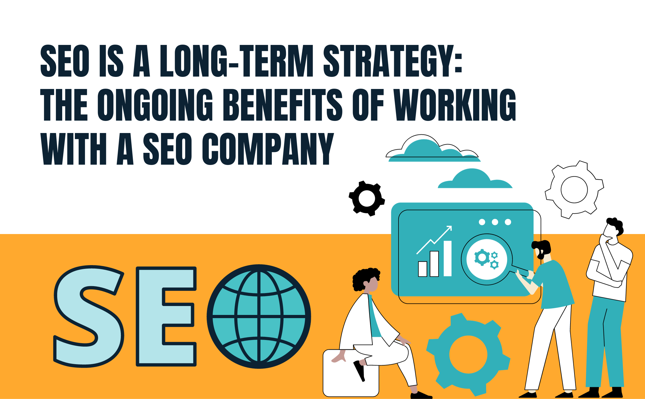 SEO is a Long-Term Strategy: The Ongoing Benefits of Working With an SEO Company